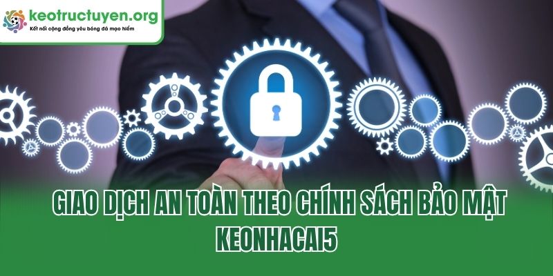 Giao dịch an toàn theo chính sách bảo mật keonhacai5