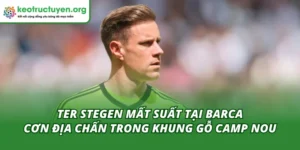 Ter Stegen mất suất tại Barca