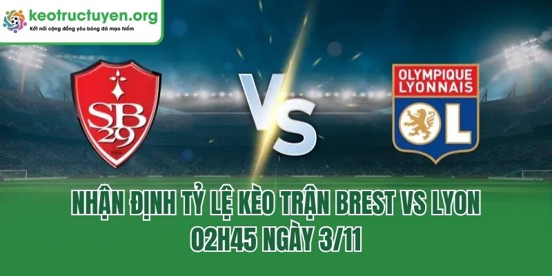 Nhận Định Tỷ Lệ Kèo Trận Brest Vs Lyon, 02h45 Ngày 3/11