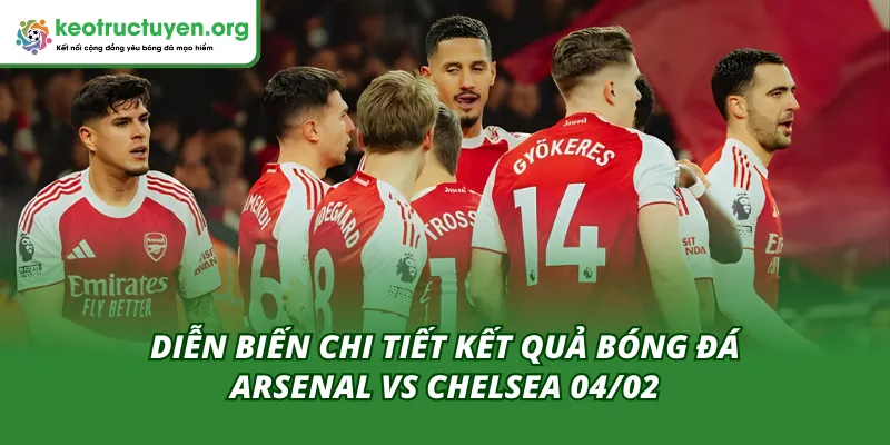 Diễn biến của trận đấu trước kết quả bóng đá Arsenal vs Chelsea 04/02