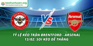 Tỷ Lệ Kèo Trận Brentford - Arsenal 13/02