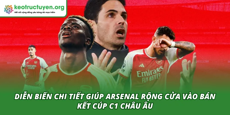 Diễn biến trận đấu giúp Arsenal vào bán kết Cúp C1 châu Âu