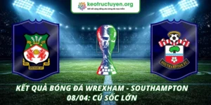 Kết quả bóng đá Wrexham - Southampton 08/04