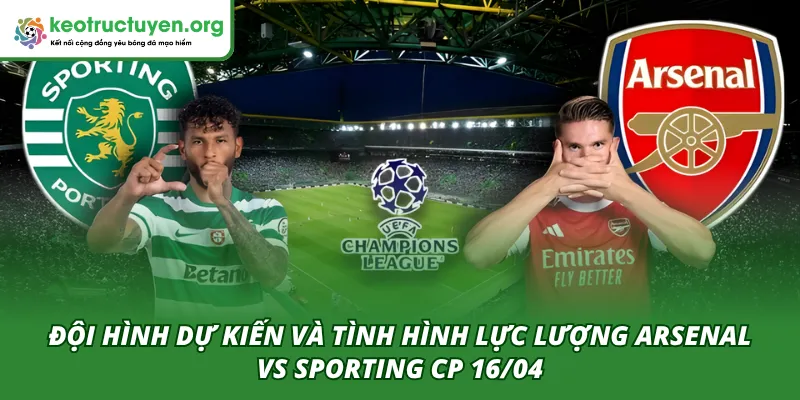 Đội hình dự kiến ra sân của hai đội trong trận Arsenal Vs Sporting CP 16/04