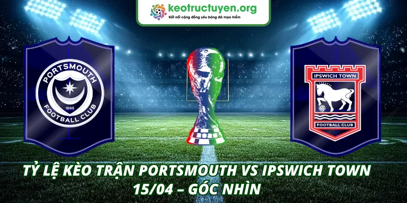 Tỷ lệ kèo trận Portsmouth VS Ipswich Town 15/04